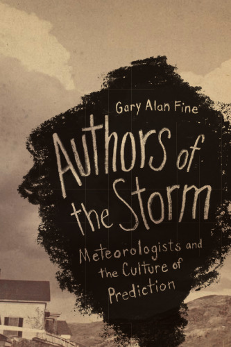 Authors of the storm : meteorologists and the culture of prediction