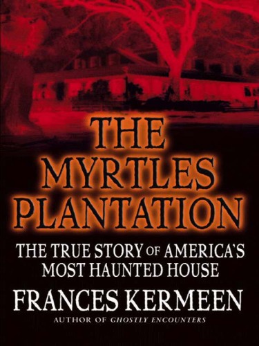 The Myrtles Plantation : the true story of America's most haunted house