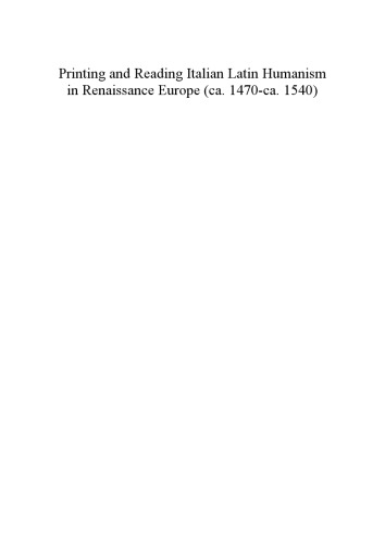 Printing and reading Italian Latin humanism in Renaissance Europe (ca. 1470-ca. 1540)