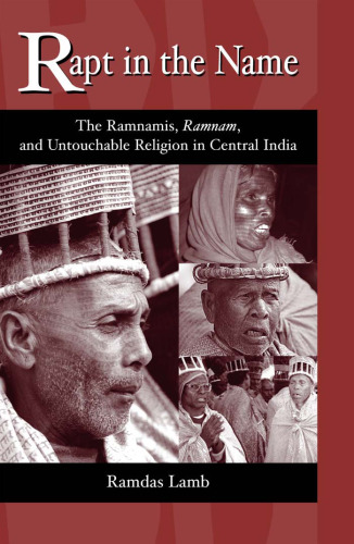 Rapt in the name : the Ramnamis, Ramnam, and untouchable religion in Central India