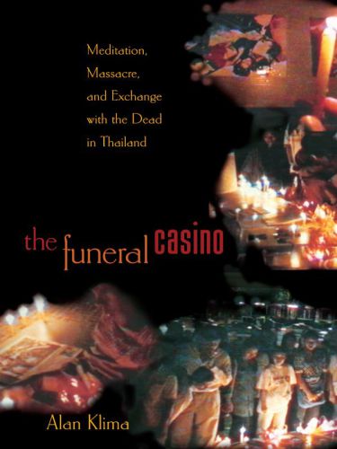 The Funeral Casino: Meditation, Massacre, and Exchange With the Dead in Thailand