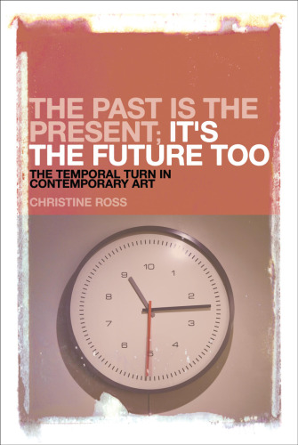 The past is the present ; it's the future too : the temporal turn in contemporary art