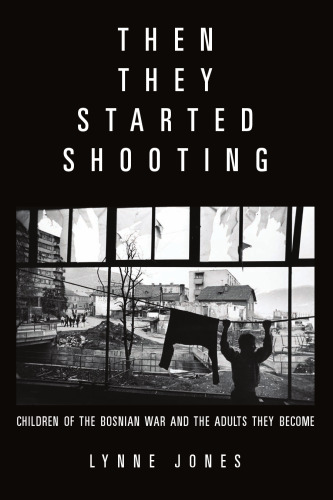 Then they started shooting : children of the Bosnian War and the adults they become