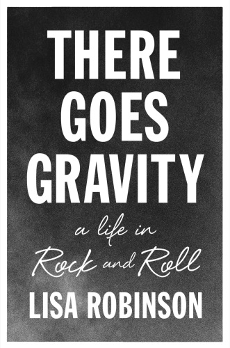 There goes gravity : a life in rock and roll