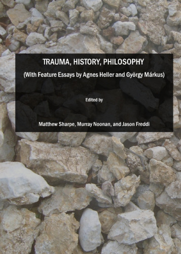 Trauma, history, philosophy : with feature essays by Agnes Heller and Gyorgy Markus