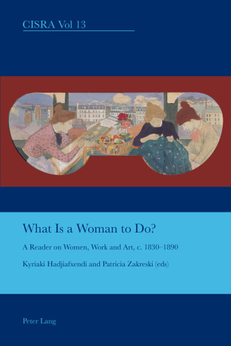 What is a woman to do? : a reader on women, work and art, c. 1830-1890