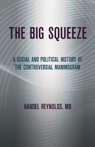 The   Big Squeeze: A Social and Political History of the Controversial Mammogram