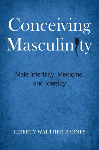 Conceiving Masculinity: Male Infertility, Medicine, and Identity