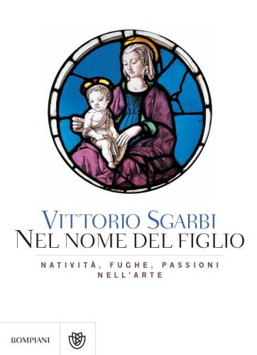 Nel nome del Figlio. Natività, fughe e passioni nell'arte. Ediz. illustrata