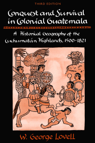 Conquest and Survival in Colonial Guatemala: A Historical Geography of the Cuchumatn Highlands, 1500-1821