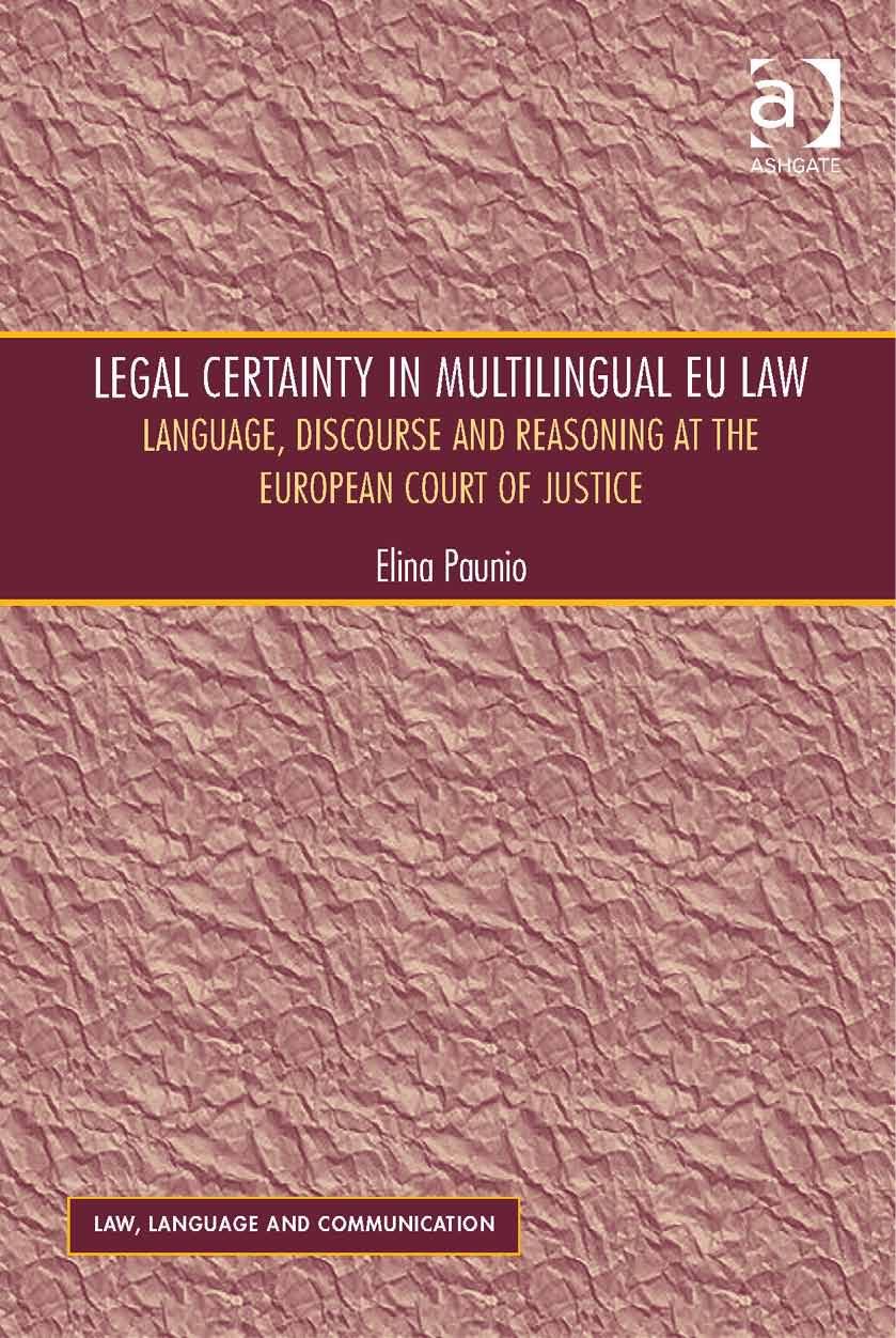 Legal Certainty in Multilingual EU Law : Language, Discourse and Reasoning at the European Court of Justice