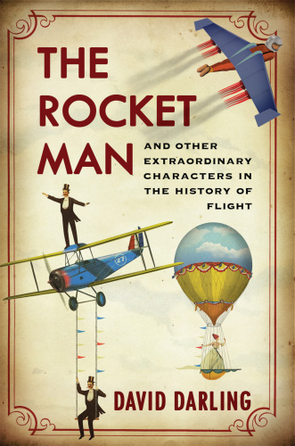 The Rocket Man: And Other Extraordinary Characters in the History of Flight