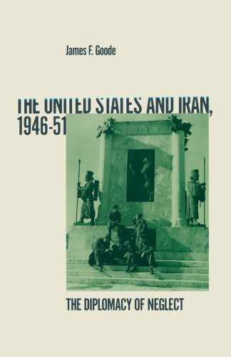 The United States and Iran, 1946–51: The Diplomacy of Neglect