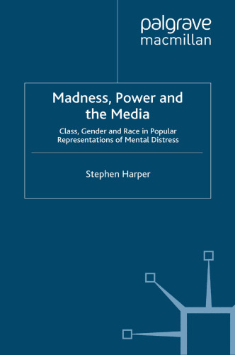 Madness, Power and the Media: Class, Gender and Race in Popular Representations of Mental Distress