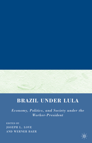 Brazil under Lula: Economy, Politics, and Society under the Worker-President