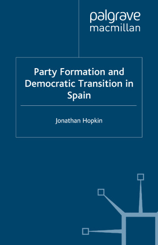 Party Formation and Democratic Transition in Spain: The Creation and Collapse of the Union of the Democratic Centre