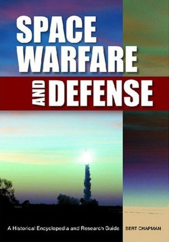 Space warfare and defense : a historical encyclopedia and research guide