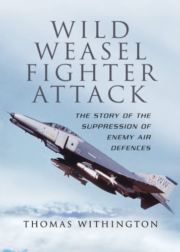 Wild Weasel Fighter Attack: The Story of  the Suppression of Enemy Air Defences