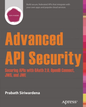 Advanced API Security  Securing APIs with Oauth 2.0, Openid Connect, Jws, and Jwe