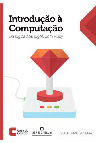 Introdução à computação: Da lógica aos jogos com Ruby