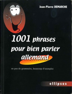 1001 Phrases pour bien parler allemand  Un peu de grammaire, beaucoup d'exemples