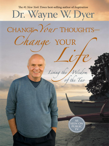 Change Your Thoughts - Change Your Life: Living the Wisdom of the Tao