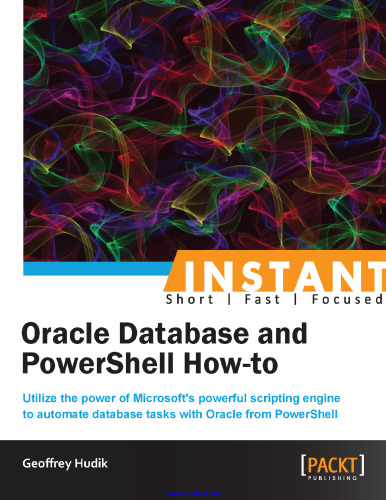 Oracle Database and PowerShell How-to: Utilize the power of Microsoft's powerful scripting engine to automate database tasks with Oracle from PowerShell