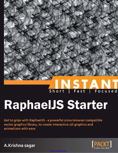 RaphaelJS Starter: Get to grips with RaphaelJS - a powerful cross-browser compatible vector graphics library, to create interactive 2D graphics and animations with ease