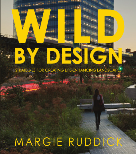 Wild By Design: Strategies for Creating Life-Enhancing Landscapes