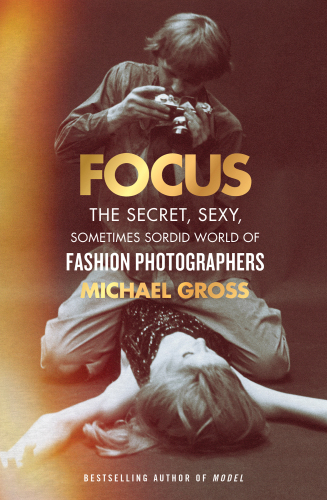 Focus: The Secret, Sexy, Sometimes Sordid World of Fashion Photographers