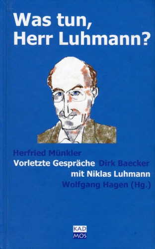 Was tun, Herr Luhmann? Vorletzte Gespräche mit Niklas Luhmann