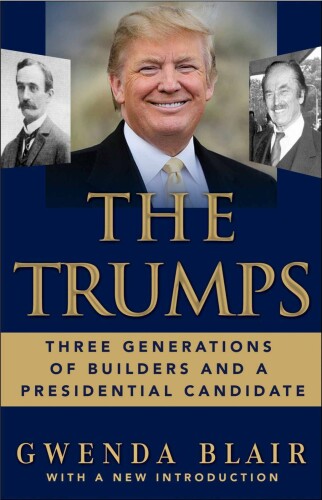 The Trumps: Three Generations of Builders and a Presidential Candidate