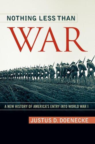 Nothing Less Than War: A New History of America’s Entry into World War I