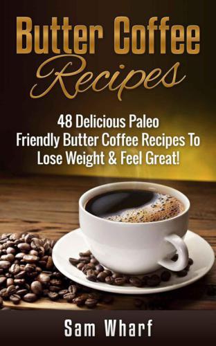 Butter Coffee Recipes  48 Delicious Paleo Friendly Butter Coffee Recipes To Lose Weight & Feel Great!