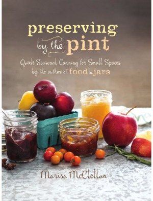 Preserving by the Pint: Quick Seasonal Canning for Small Spaces from the author of Food in Jars