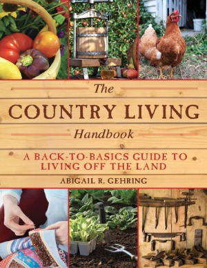 The Country Living Handbook  A Back-to-Basics Guide to Living Off the Land