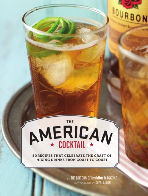 The American Cocktail  50 Recipes that Celebrate the Craft of Mixing Drinks from Coast to Coast