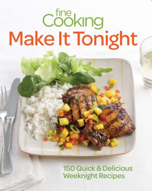 Fine Cooking Make It Tonight  150 Quick & Delicious Weeknight Recipes