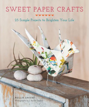 Sweet Paper Crafts  25 Simple Projects to Brighten Your Life