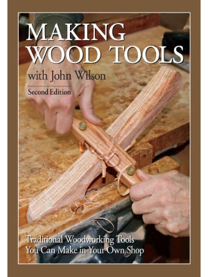 Making Wood Tools with John Wilson  Traditional Woodworking Tools You Can Make in Your Own Shop