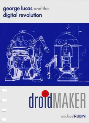 Droidmaker  George Lucas and the Digital Revolution