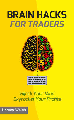 Brain Hacks For Traders: Hijack Your Mind Skyrocket Your Profits