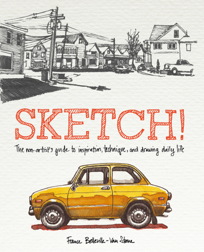 Sketch!  The Non-Artist's Guide to Inspiration, Technique, and Drawing Daily Life