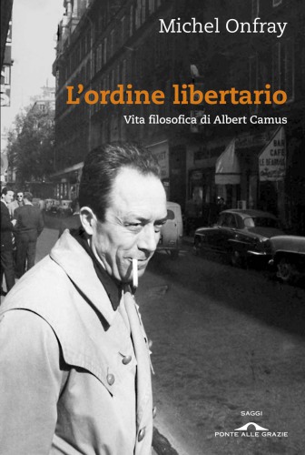 L’ordine libertario. Vita filosofica di Albert Camus