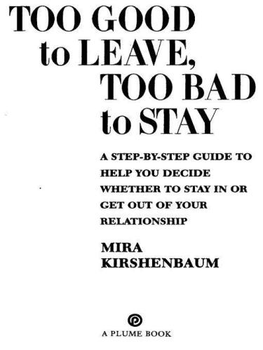 Too Good to Leave, Too Bad to Stay: A Step-by-Step Guide to Help You Decide Whether to Stay In or Get Out of Your Relationship