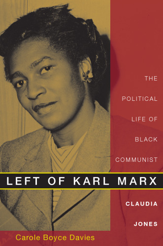 Left of Karl Marx: The Political Life of Black Communist Claudia Jones