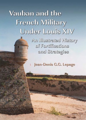 Vauban and the French Military Under Louis XIV: An Illustrated History of Fortifications and Strategies