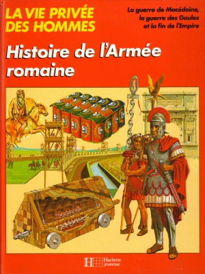 Histoire de L’Armee Romaine (La Vie Privee des Hommes)