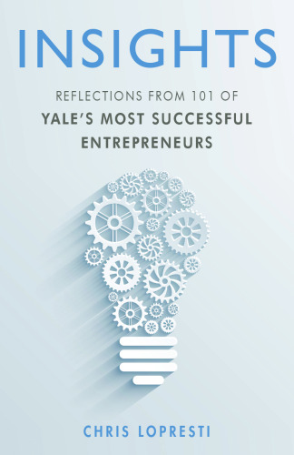 INSIGHTS: Reflections From 101 of Yale’s Most Successful Entrepreneurs