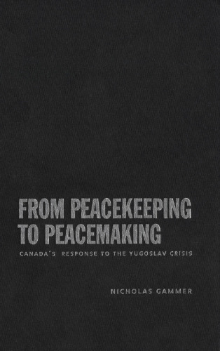 From Peacekeeping to Peacemaking: Canada’s Response to the Yugoslav Crisis